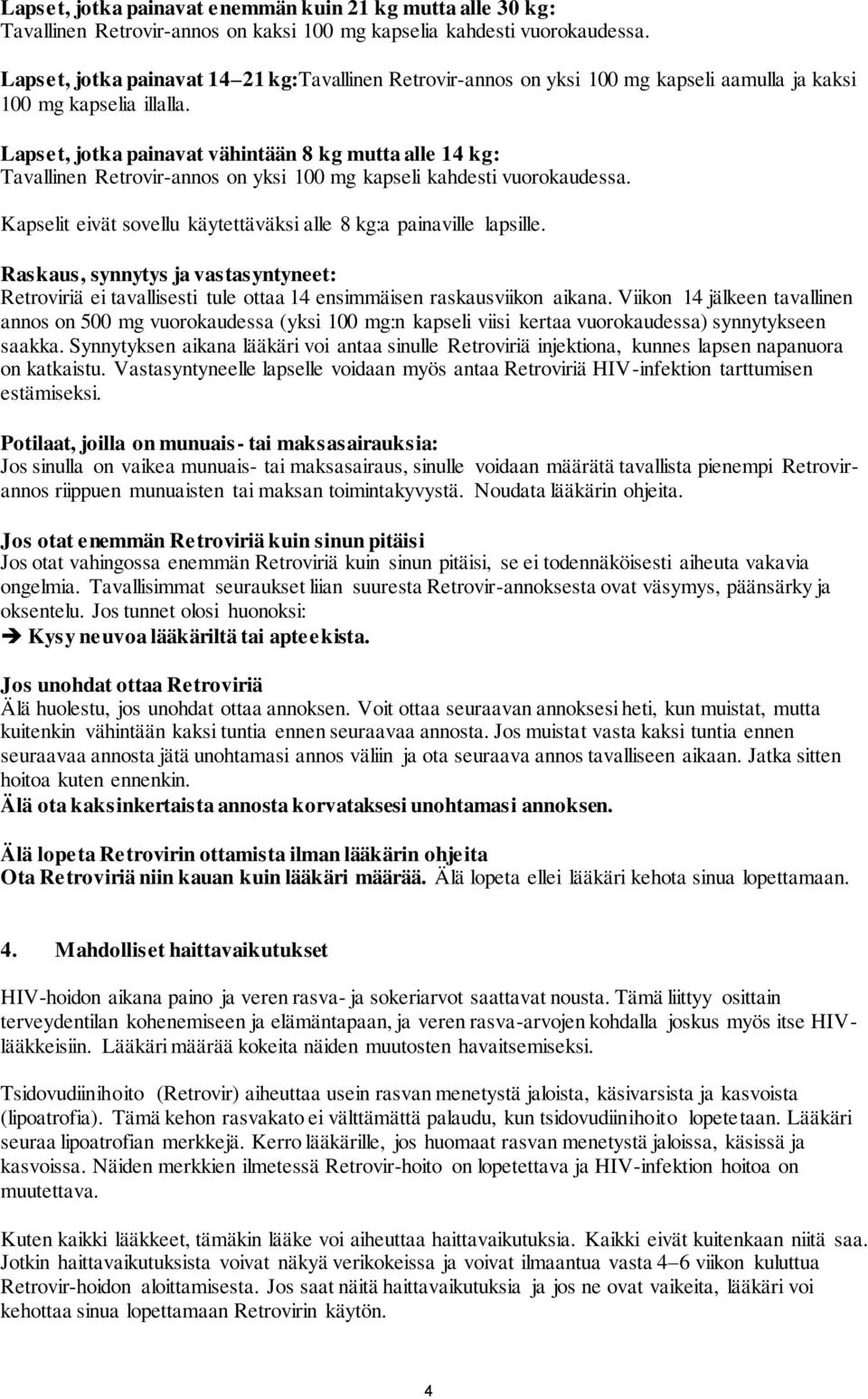 Lapset, jotka painavat vähintään 8 kg mutta alle 14 kg: Tavallinen Retrovir-annos on yksi 100 mg kapseli kahdesti vuorokaudessa. Kapselit eivät sovellu käytettäväksi alle 8 kg:a painaville lapsille.