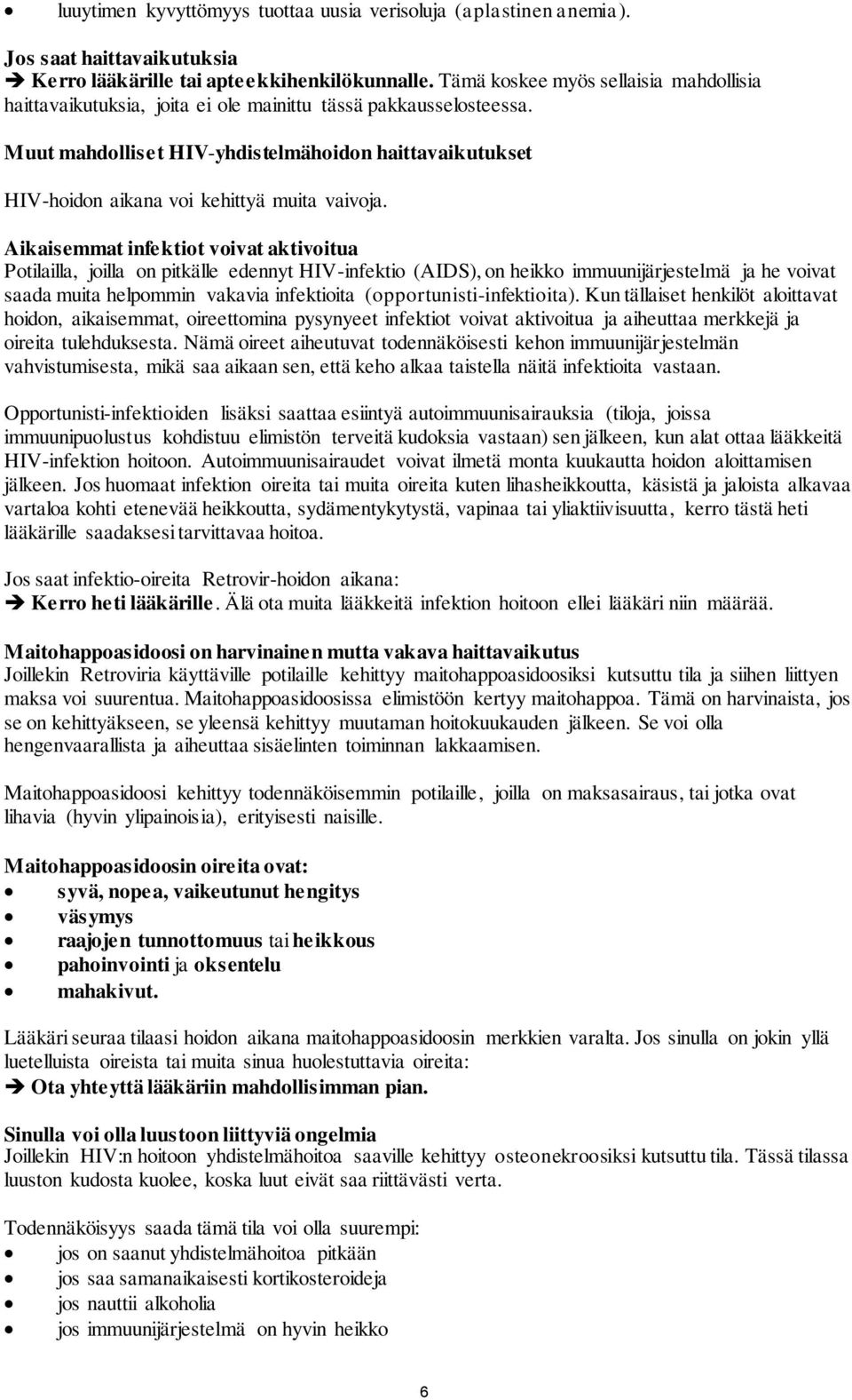 Muut mahdolliset HIV-yhdistelmähoidon haittavaikutukset HIV-hoidon aikana voi kehittyä muita vaivoja.