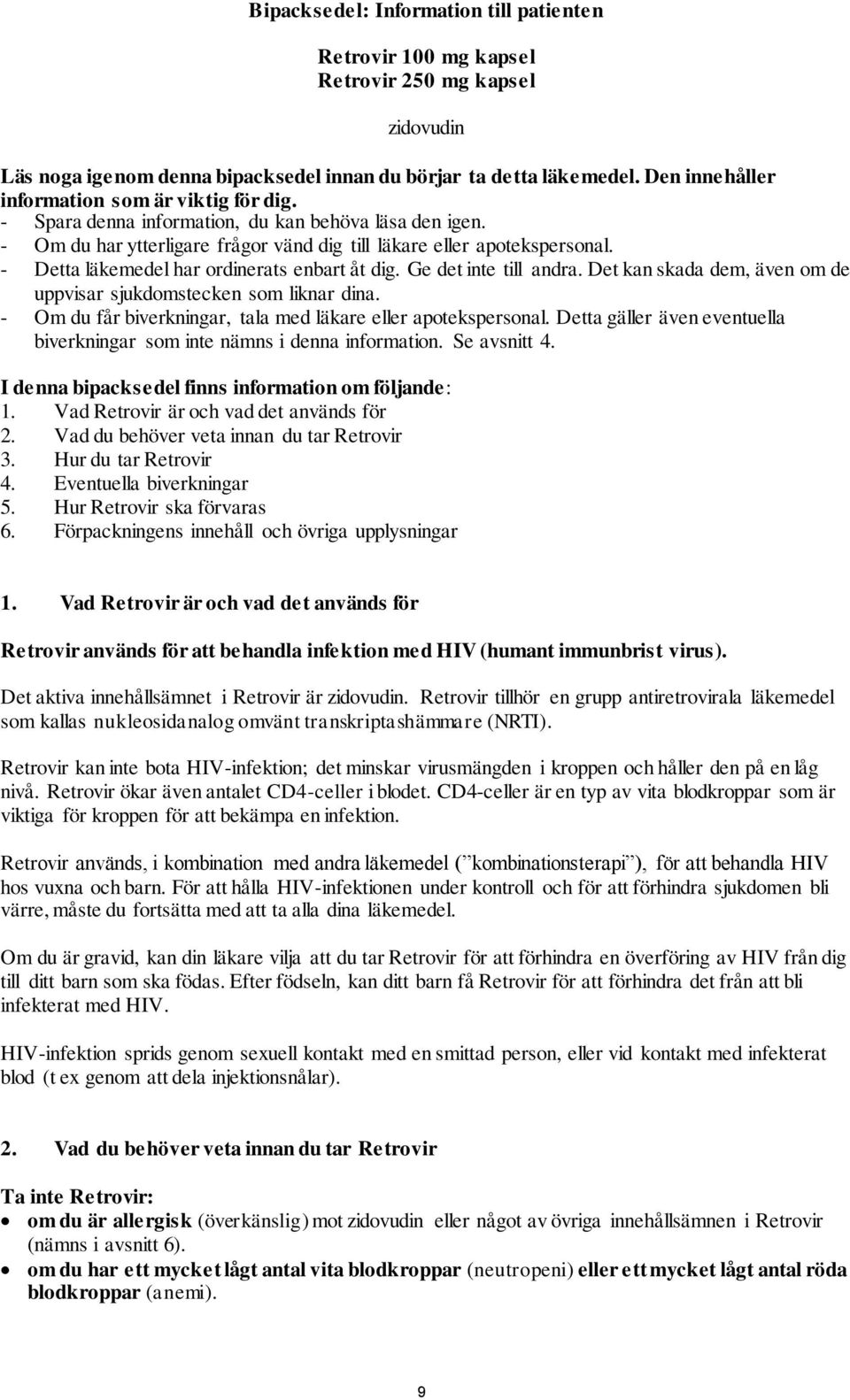 - Detta läkemedel har ordinerats enbart åt dig. Ge det inte till andra. Det kan skada dem, även om de uppvisar sjukdomstecken som liknar dina.