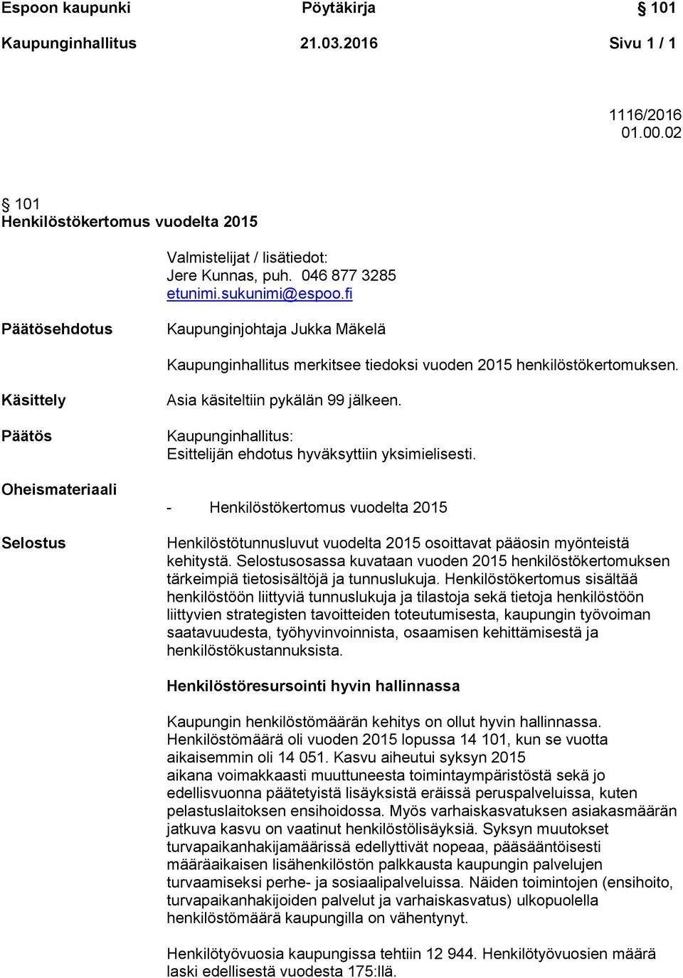 Kaupunginhallitus: Esittelijän ehdotus hyväksyttiin yksimielisesti. - Henkilöstökertomus vuodelta 2015 Henkilöstötunnusluvut vuodelta 2015 osoittavat pääosin myönteistä kehitystä.