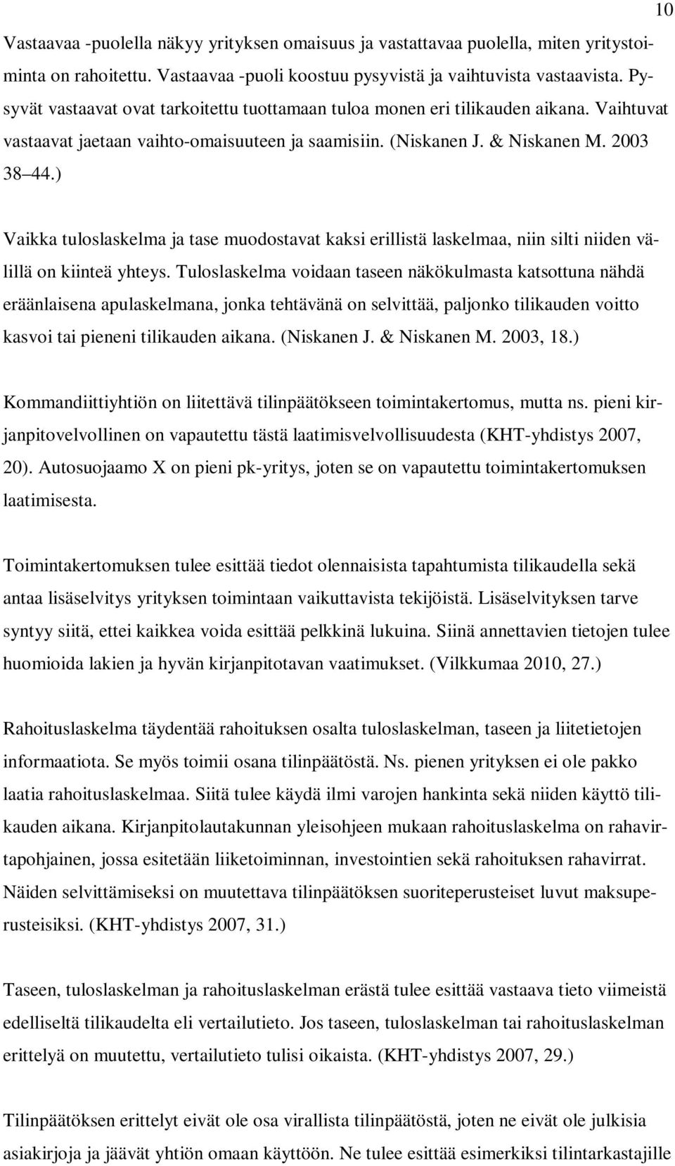 ) Vaikka tuloslaskelma ja tase muodostavat kaksi erillistä laskelmaa, niin silti niiden välillä on kiinteä yhteys.