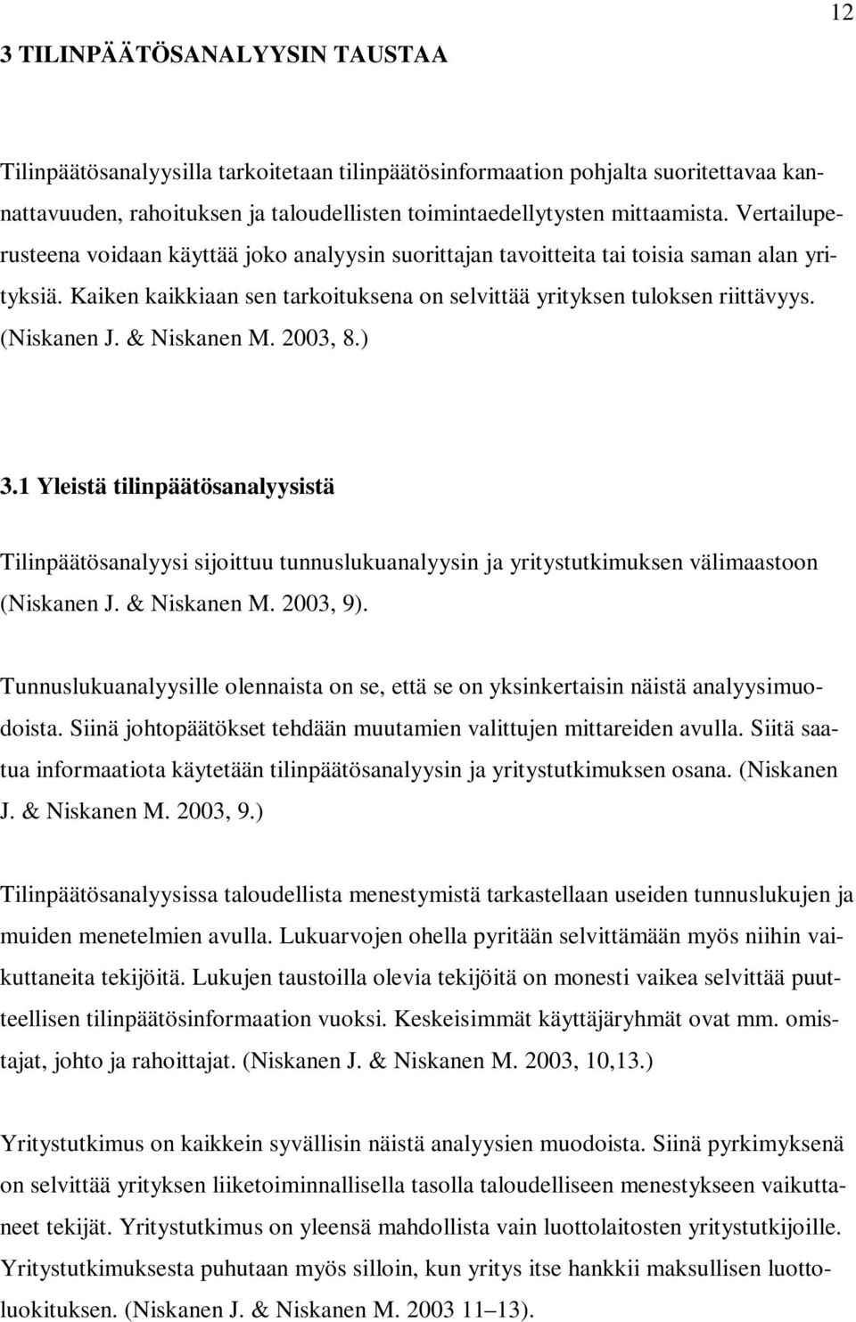 & Niskanen M. 2003, 8.) 3.1 Yleistä tilinpäätösanalyysistä Tilinpäätösanalyysi sijoittuu tunnuslukuanalyysin ja yritystutkimuksen välimaastoon (Niskanen J. & Niskanen M. 2003, 9).