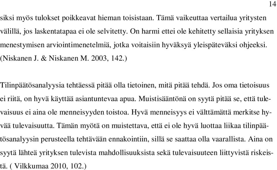 ) Tilinpäätösanalyysia tehtäessä pitää olla tietoinen, mitä pitää tehdä. Jos oma tietoisuus ei riitä, on hyvä käyttää asiantuntevaa apua.