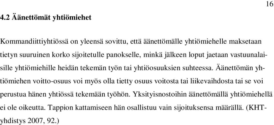 Äänettömän yhtiömiehen voitto-osuus voi myös olla tietty osuus voitosta tai liikevaihdosta tai se voi perustua hänen yhtiössä tekemään