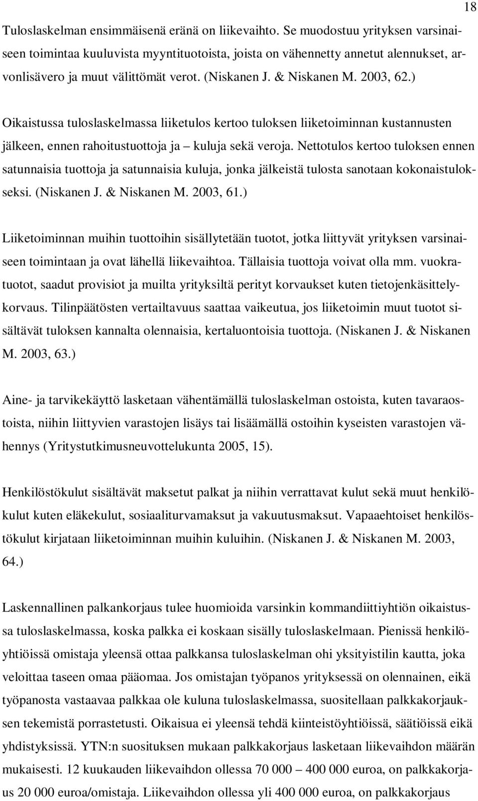 ) Oikaistussa tuloslaskelmassa liiketulos kertoo tuloksen liiketoiminnan kustannusten jälkeen, ennen rahoitustuottoja ja kuluja sekä veroja.