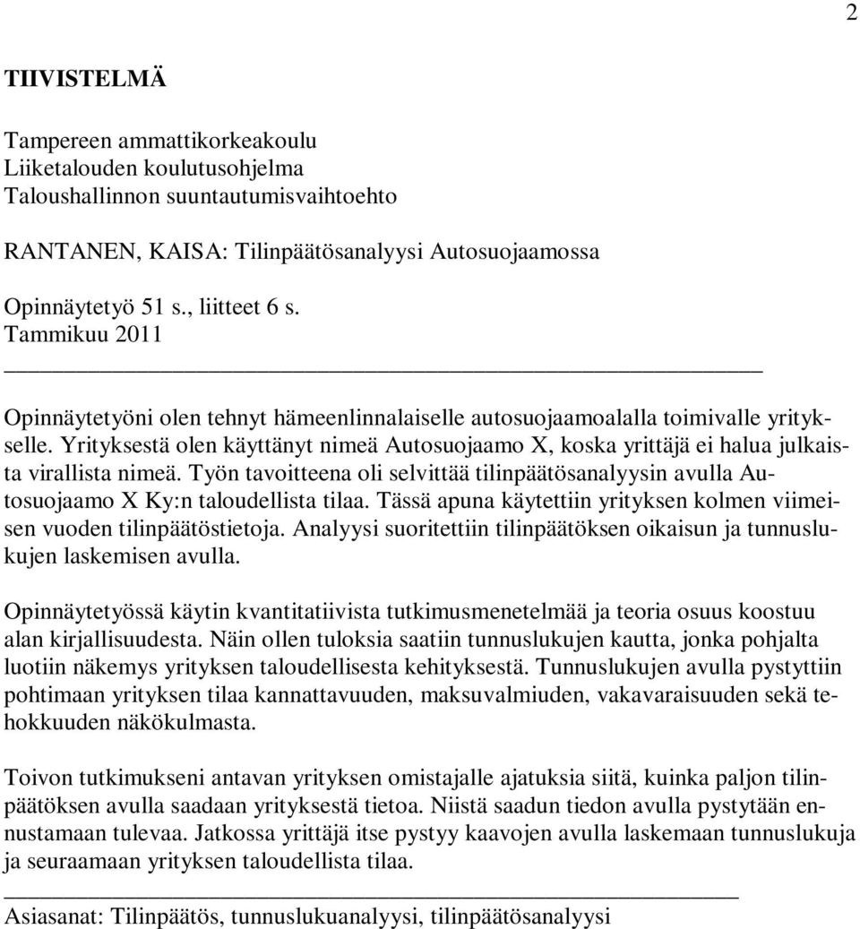 Yrityksestä olen käyttänyt nimeä Autosuojaamo X, koska yrittäjä ei halua julkaista virallista nimeä. Työn tavoitteena oli selvittää tilinpäätösanalyysin avulla Autosuojaamo X Ky:n taloudellista tilaa.