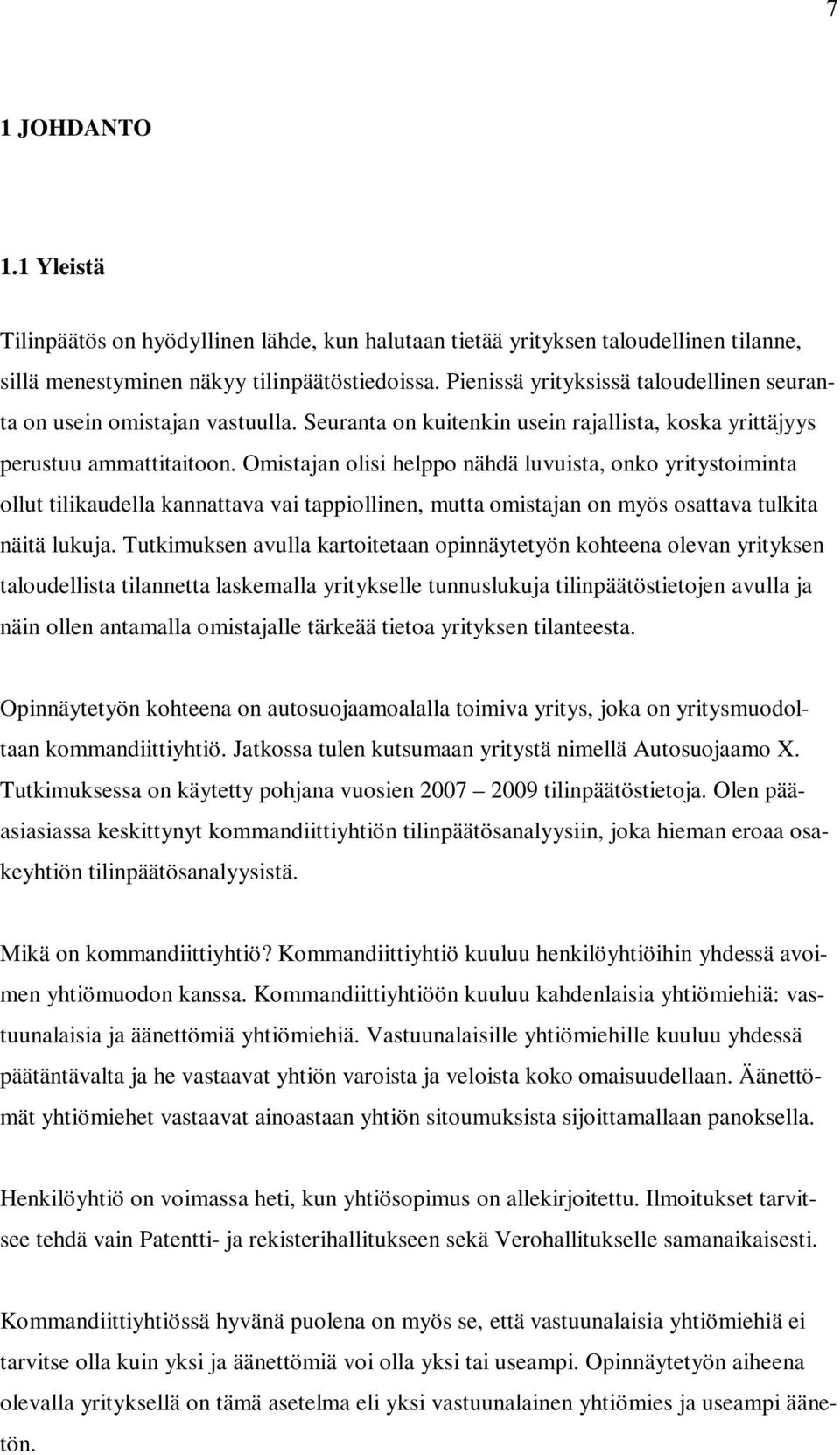 Omistajan olisi helppo nähdä luvuista, onko yritystoiminta ollut tilikaudella kannattava vai tappiollinen, mutta omistajan on myös osattava tulkita näitä lukuja.