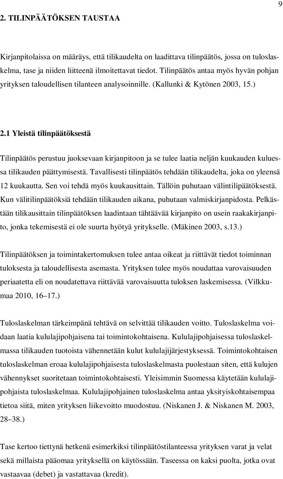 1 Yleistä tilinpäätöksestä Tilinpäätös perustuu juoksevaan kirjanpitoon ja se tulee laatia neljän kuukauden kuluessa tilikauden päättymisestä.