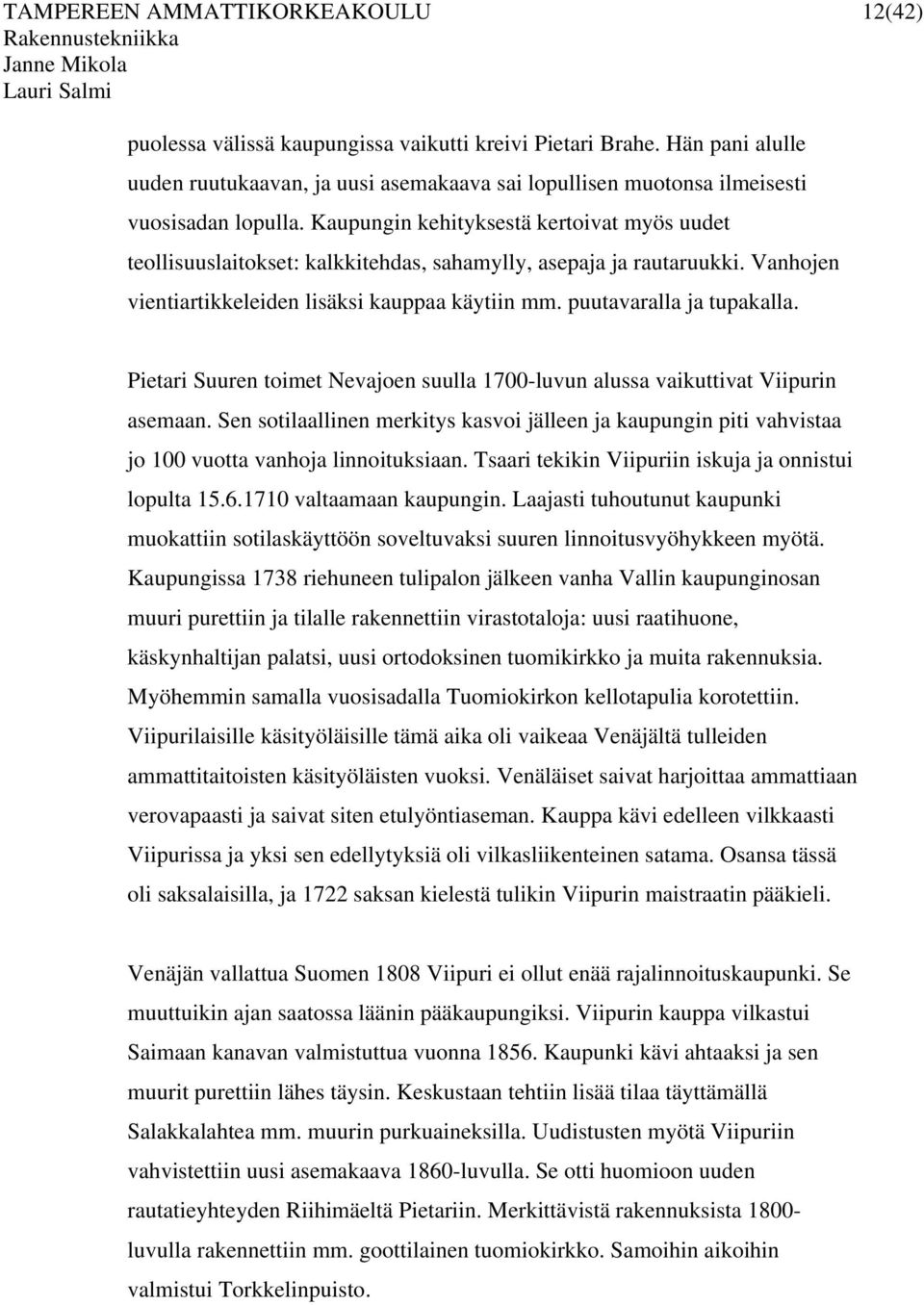 Kaupungin kehityksestä kertoivat myös uudet teollisuuslaitokset: kalkkitehdas, sahamylly, asepaja ja rautaruukki. Vanhojen vientiartikkeleiden lisäksi kauppaa käytiin mm. puutavaralla ja tupakalla.