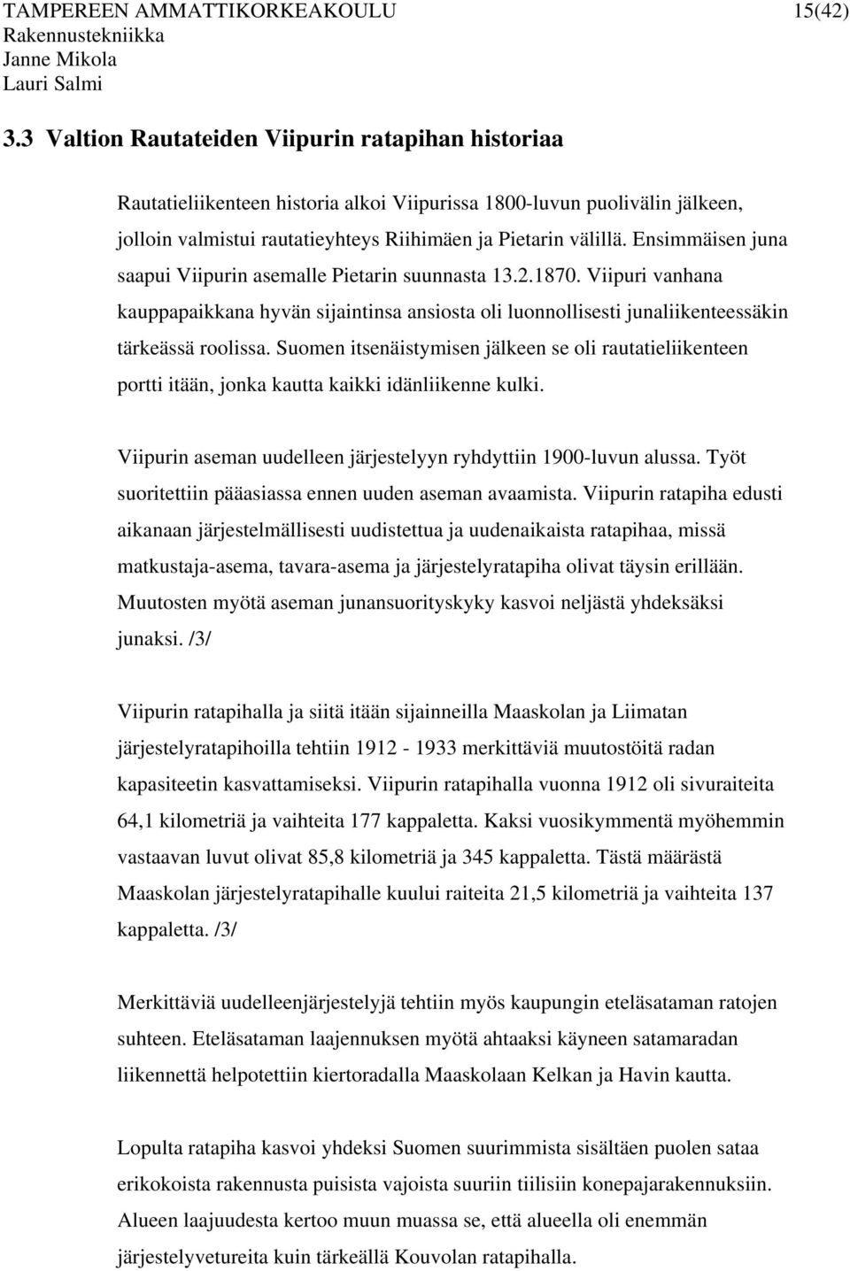 Ensimmäisen juna saapui Viipurin asemalle Pietarin suunnasta 13.2.1870. Viipuri vanhana kauppapaikkana hyvän sijaintinsa ansiosta oli luonnollisesti junaliikenteessäkin tärkeässä roolissa.