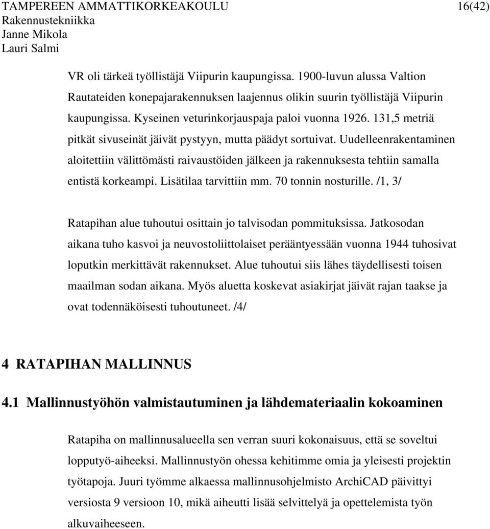 Uudelleenrakentaminen aloitettiin välittömästi raivaustöiden jälkeen ja rakennuksesta tehtiin samalla entistä korkeampi. Lisätilaa tarvittiin mm. 70 tonnin nosturille.