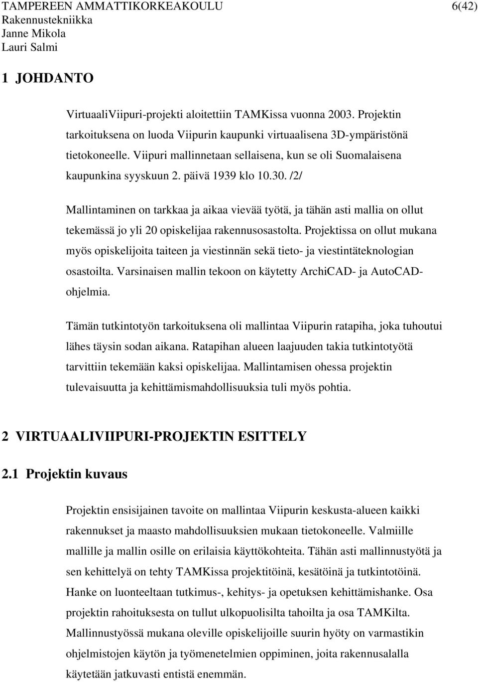 /2/ Mallintaminen on tarkkaa ja aikaa vievää työtä, ja tähän asti mallia on ollut tekemässä jo yli 20 opiskelijaa rakennusosastolta.