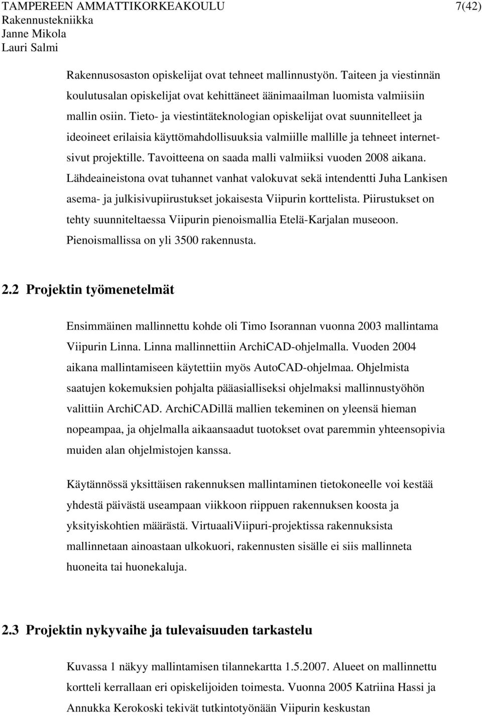 Tieto- ja viestintäteknologian opiskelijat ovat suunnitelleet ja ideoineet erilaisia käyttömahdollisuuksia valmiille mallille ja tehneet internetsivut projektille.