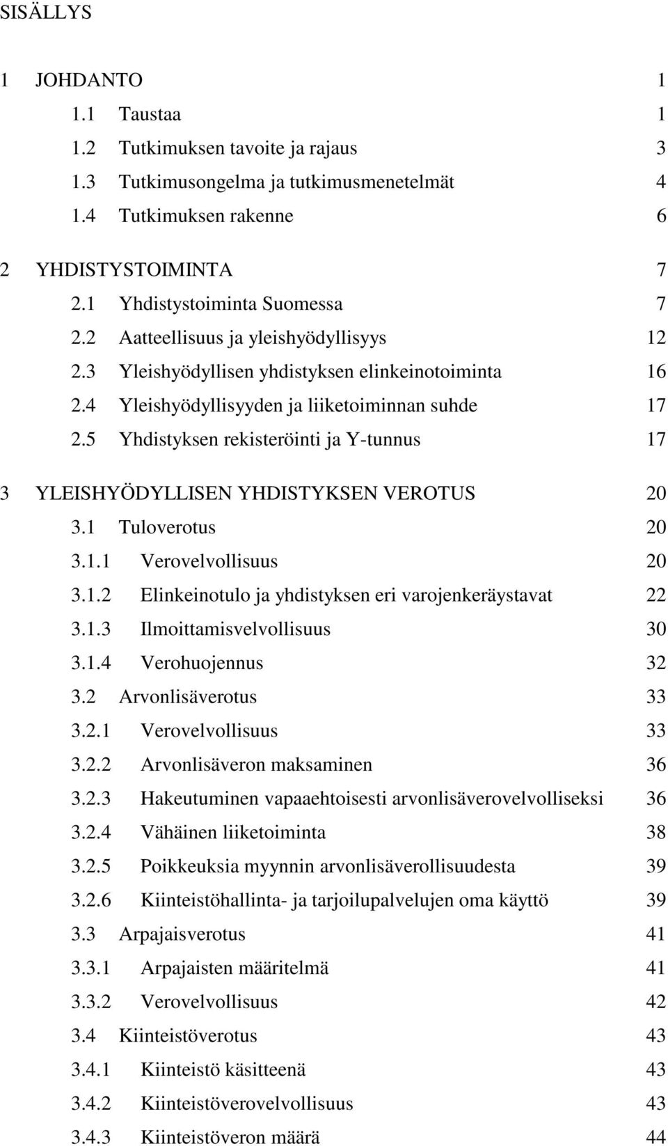 5 Yhdistyksen rekisteröinti ja Y-tunnus 17 3 YLEISHYÖDYLLISEN YHDISTYKSEN VEROTUS 20 3.1 Tuloverotus 20 3.1.1 Verovelvollisuus 20 3.1.2 Elinkeinotulo ja yhdistyksen eri varojenkeräystavat 22 3.1.3 Ilmoittamisvelvollisuus 30 3.