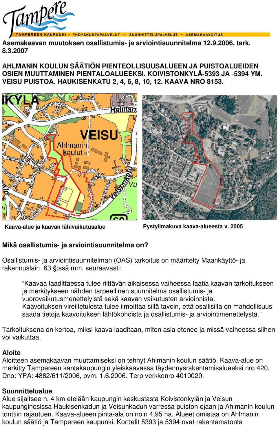 2005 Mikä osallistumis- ja arviointisuunnitelma on? Osallistumis- ja arviointisuunnitelman (OAS) tarkoitus on määritelty Maankäyttö- ja rakennuslain 63 :ssä mm.
