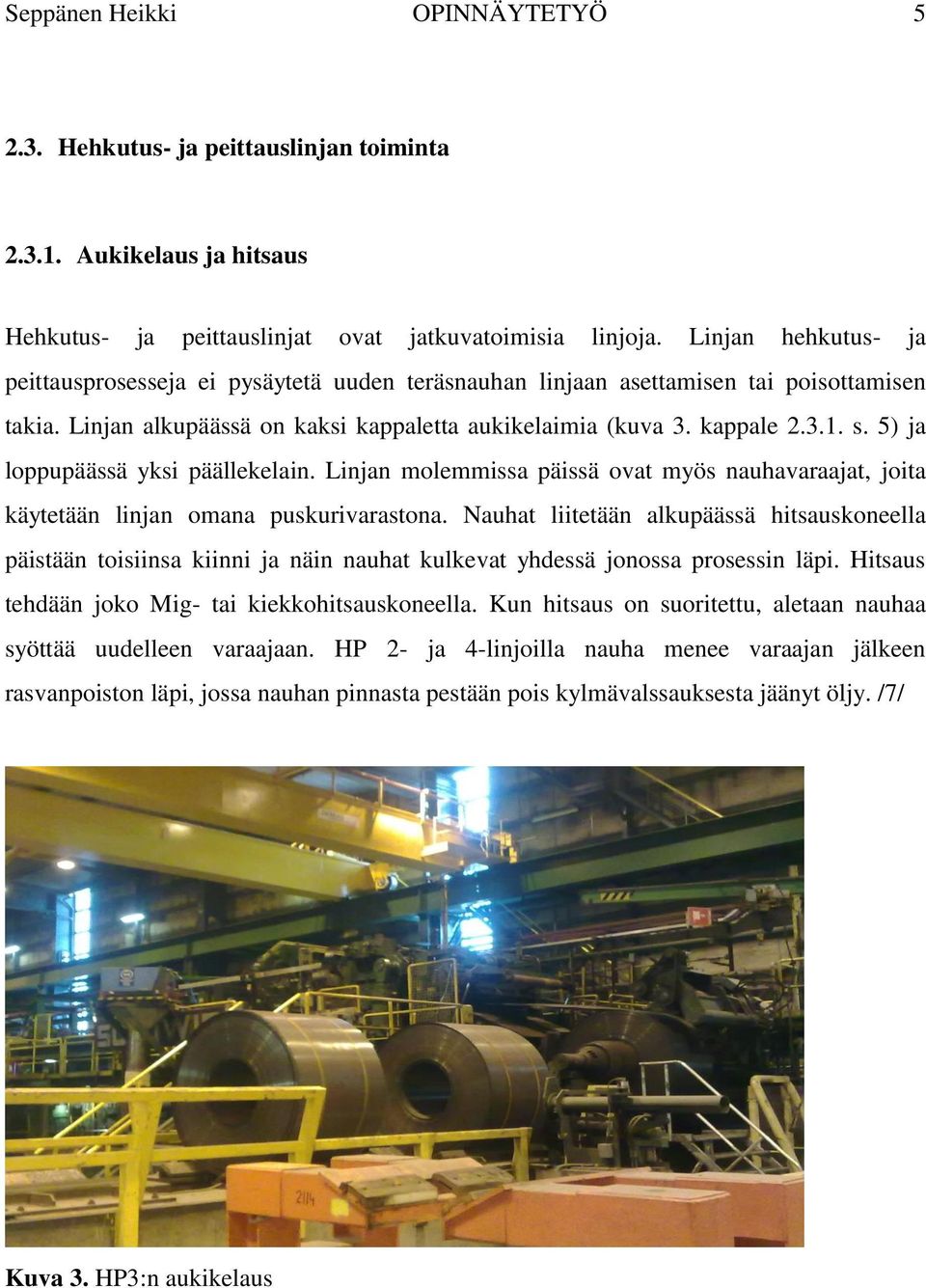 5) ja loppupäässä yksi päällekelain. Linjan molemmissa päissä ovat myös nauhavaraajat, joita käytetään linjan omana puskurivarastona.