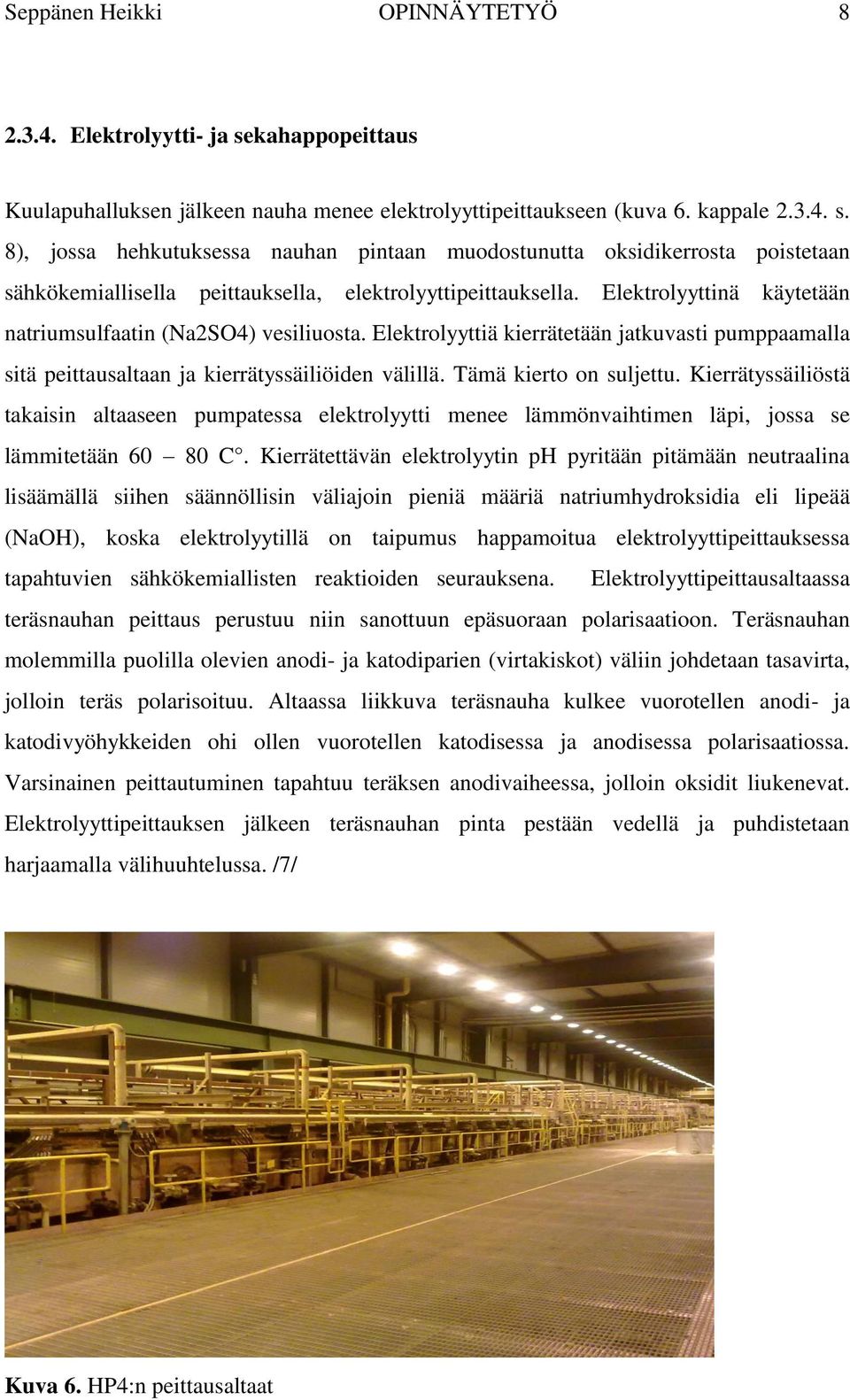 Kierrätyssäiliöstä takaisin altaaseen pumpatessa elektrolyytti menee lämmönvaihtimen läpi, jossa se lämmitetään 60 80 C.