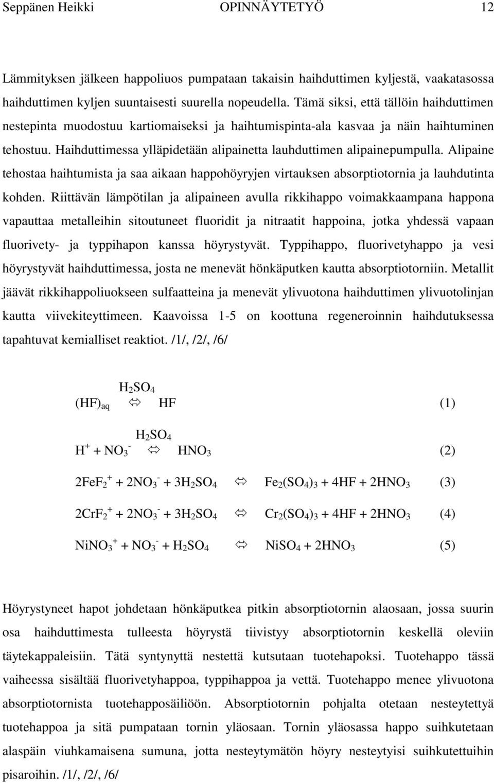 Haihduttimessa ylläpidetään alipainetta lauhduttimen alipainepumpulla. Alipaine tehostaa haihtumista ja saa aikaan happohöyryjen virtauksen absorptiotornia ja lauhdutinta kohden.