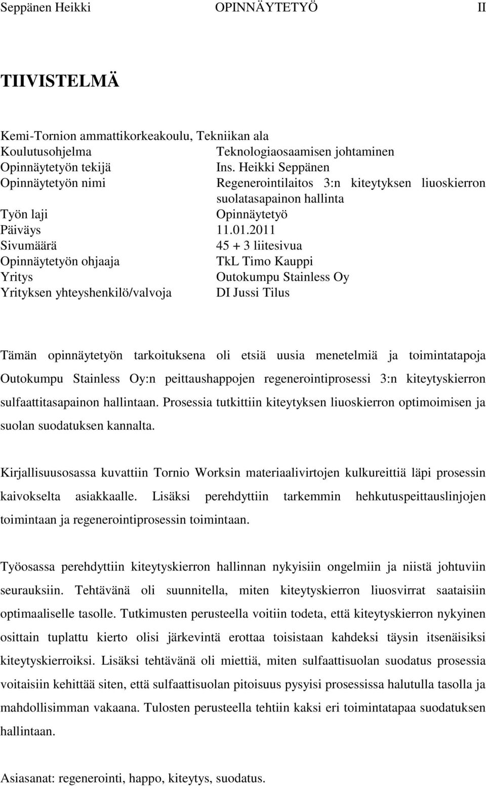 2011 Sivumäärä 45 + 3 liitesivua Opinnäytetyön ohjaaja TkL Timo Kauppi Yritys Outokumpu Stainless Oy Yrityksen yhteyshenkilö/valvoja DI Jussi Tilus Tämän opinnäytetyön tarkoituksena oli etsiä uusia