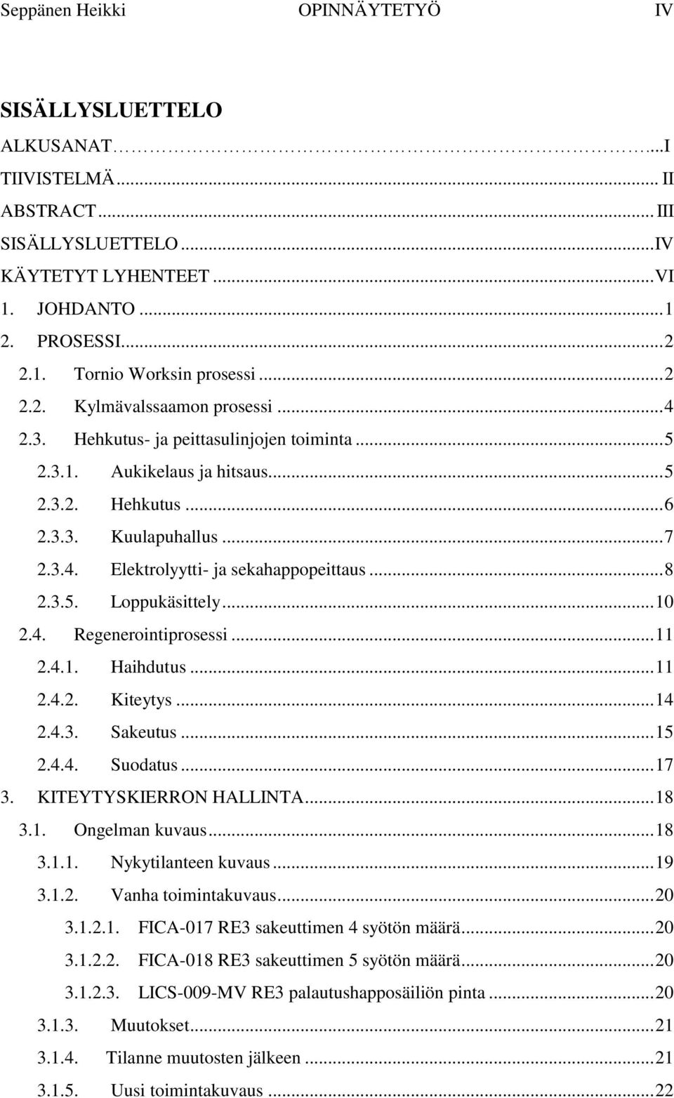 .. 8 2.3.5. Loppukäsittely... 10 2.4. Regenerointiprosessi... 11 2.4.1. Haihdutus... 11 2.4.2. Kiteytys... 14 2.4.3. Sakeutus... 15 2.4.4. Suodatus... 17 3. KITEYTYSKIERRON HALLINTA... 18 3.1. Ongelman kuvaus.