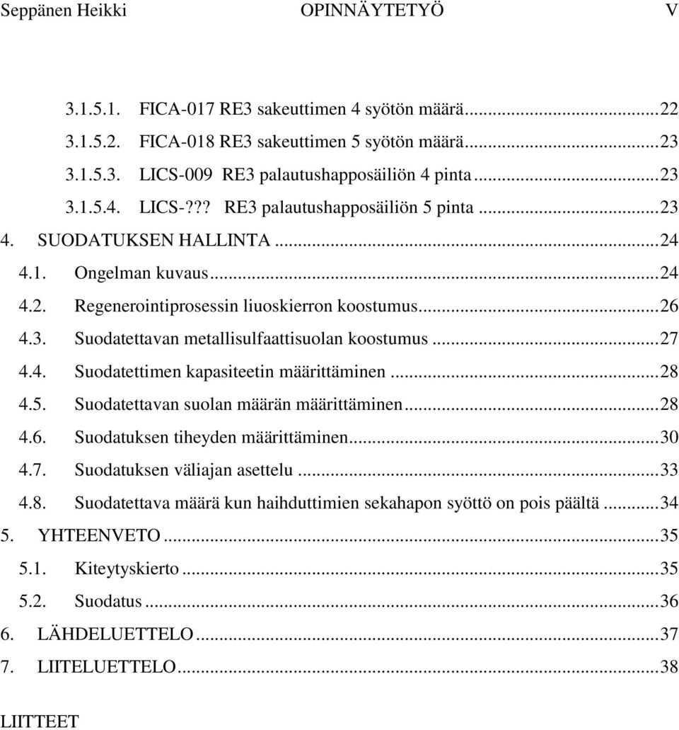 .. 28 4.5. Suodatettavan suolan määrän määrittäminen... 28 4.6. Suodatuksen tiheyden määrittäminen... 30 4.7. Suodatuksen väliajan asettelu... 33 4.8. Suodatettava määrä kun haihduttimien sekahapon syöttö on pois päältä.