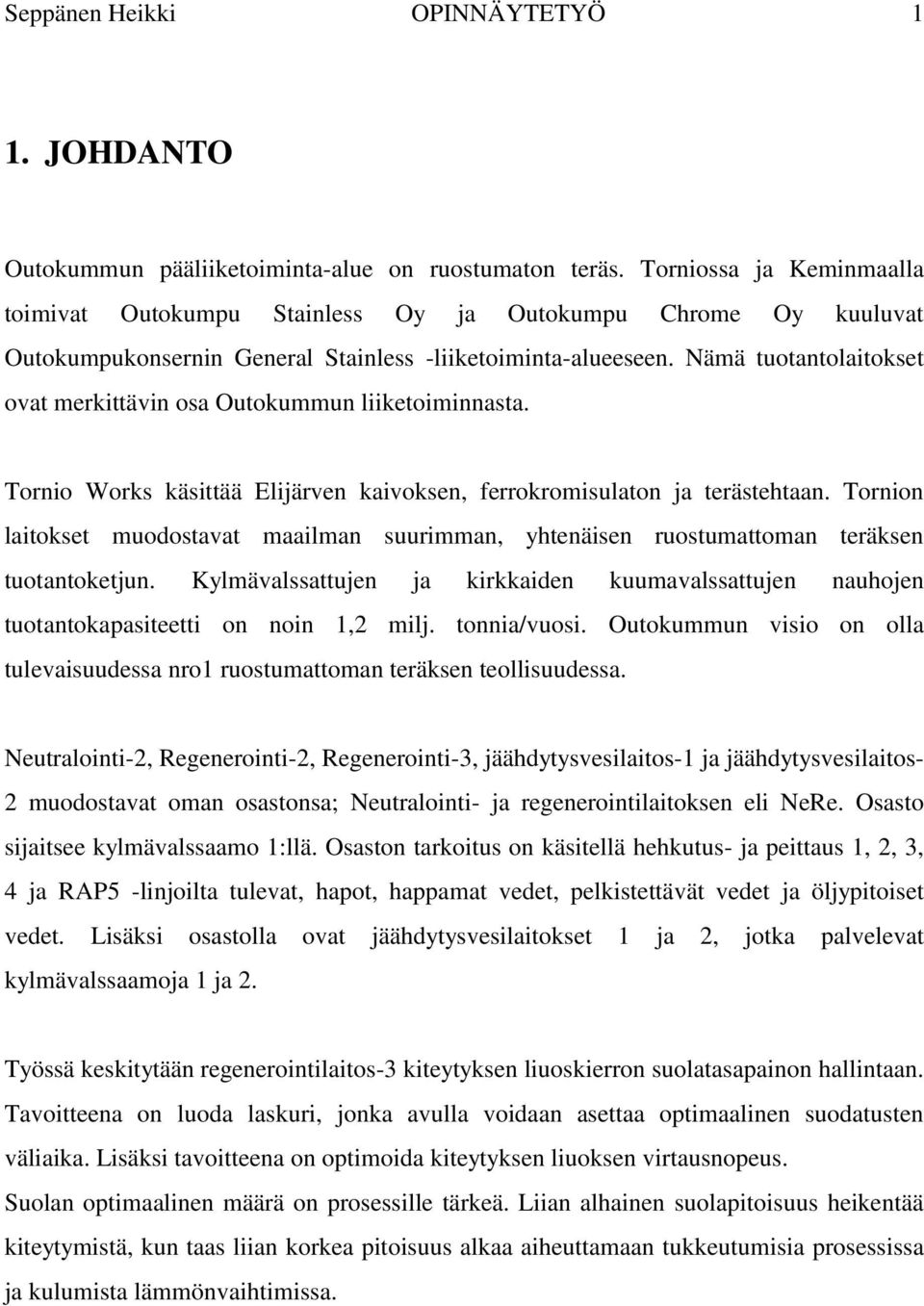 Nämä tuotantolaitokset ovat merkittävin osa Outokummun liiketoiminnasta. Tornio Works käsittää Elijärven kaivoksen, ferrokromisulaton ja terästehtaan.