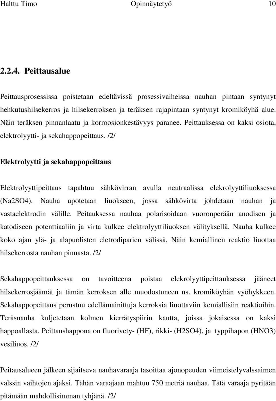 Näin teräksen pinnanlaatu ja korroosionkestävyys paranee. Peittauksessa on kaksi osiota, elektrolyytti- ja sekahappopeittaus.