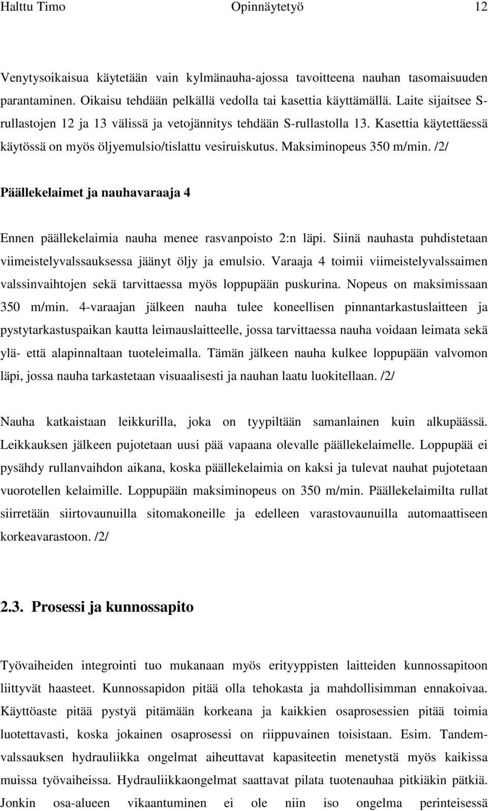 /2/ Päällekelaimet ja nauhavaraaja 4 Ennen päällekelaimia nauha menee rasvanpoisto 2:n läpi. Siinä nauhasta puhdistetaan viimeistelyvalssauksessa jäänyt öljy ja emulsio.