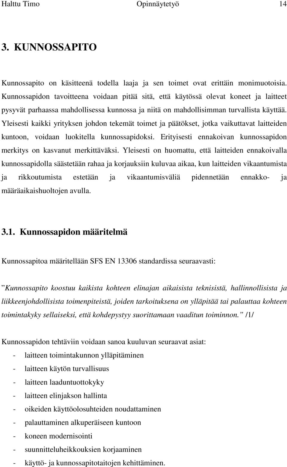 Yleisesti kaikki yrityksen johdon tekemät toimet ja päätökset, jotka vaikuttavat laitteiden kuntoon, voidaan luokitella kunnossapidoksi.