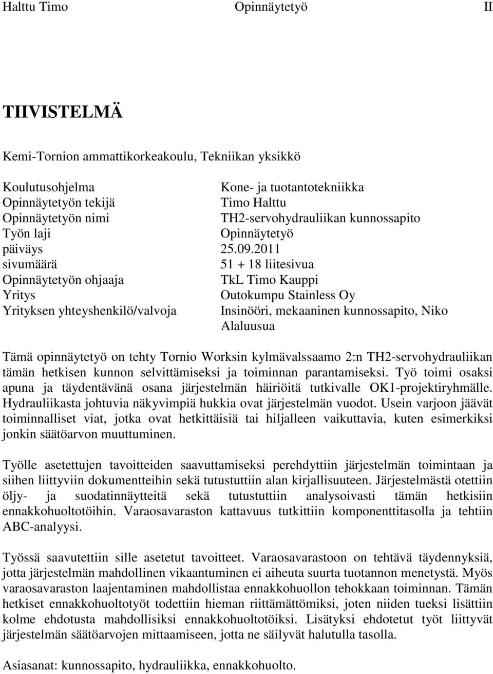 2011 sivumäärä 51 + 18 liitesivua Opinnäytetyön ohjaaja TkL Timo Kauppi Yritys Outokumpu Stainless Oy Yrityksen yhteyshenkilö/valvoja Insinööri, mekaaninen kunnossapito, Niko Alaluusua Tämä