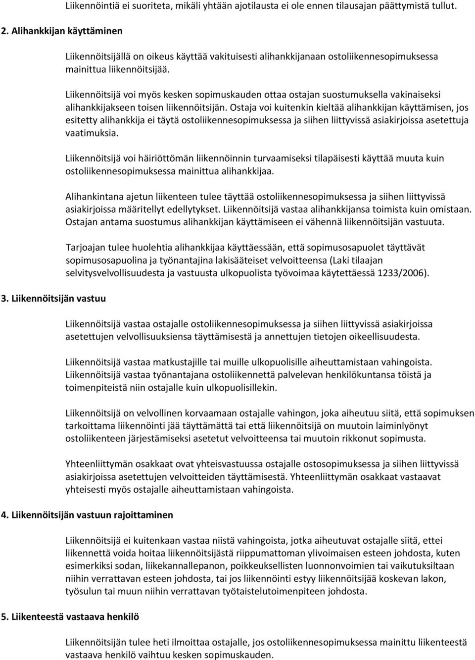 Liikennöitsijä voi myös kesken sopimuskauden ottaa ostajan suostumuksella vakinaiseksi alihankkijakseen toisen liikennöitsijän.