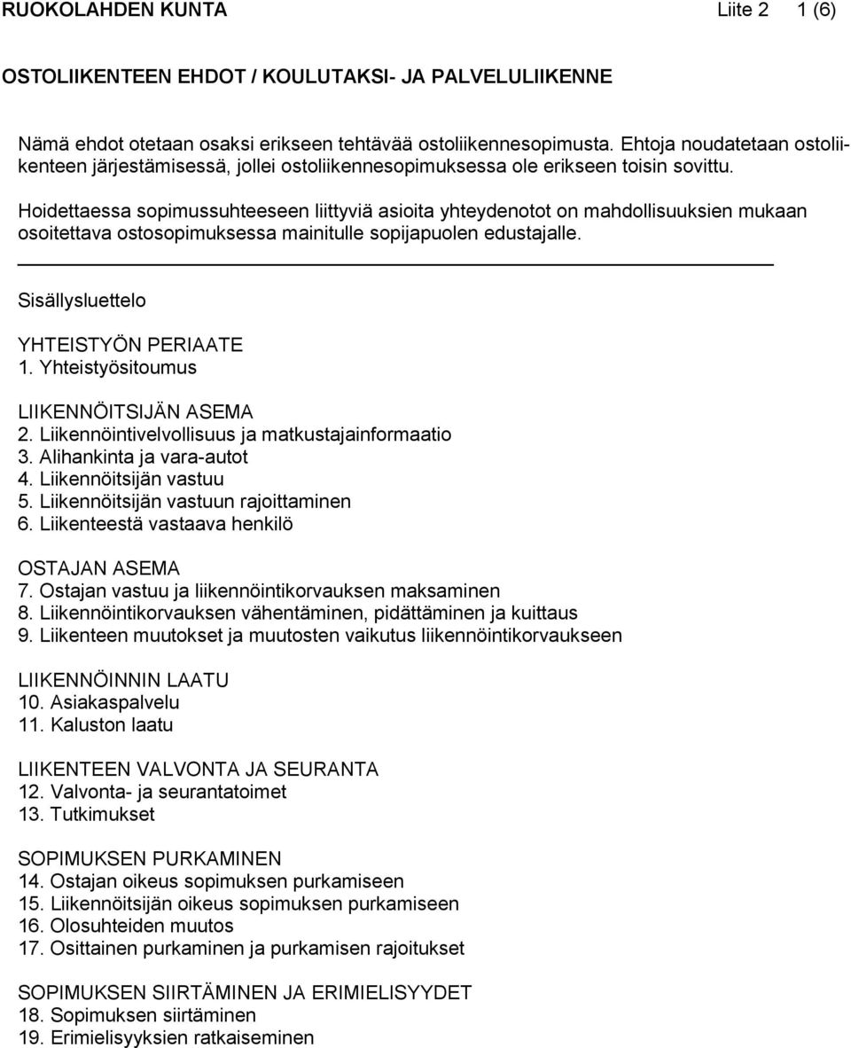Hoidettaessa sopimussuhteeseen liittyviä asioita yhteydenotot on mahdollisuuksien mukaan osoitettava ostosopimuksessa mainitulle sopijapuolen edustajalle. Sisällysluettelo YHTEISTYÖN PERIAATE 1.