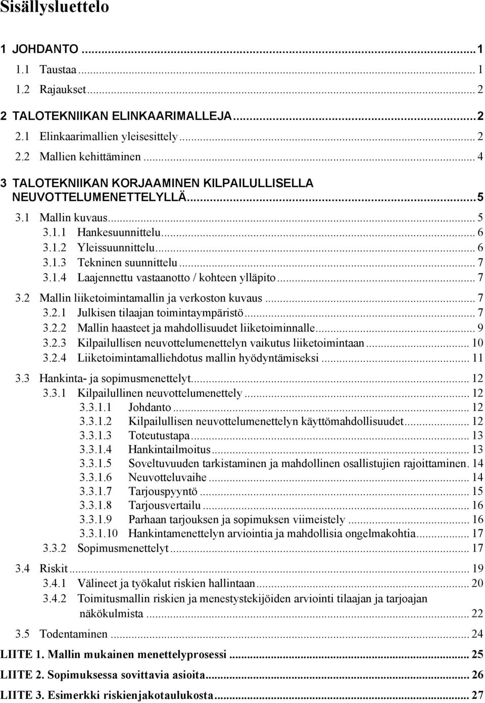 .. 7 3.2 Mallin liiketoimintamallin ja verkoston kuvaus... 7 3.2.1 Julkisen tilaajan toimintaympäristö... 7 3.2.2 Mallin haasteet ja mahdollisuudet liiketoiminnalle... 9 3.2.3 Kilpailullisen neuvottelumenettelyn vaikutus liiketoimintaan.