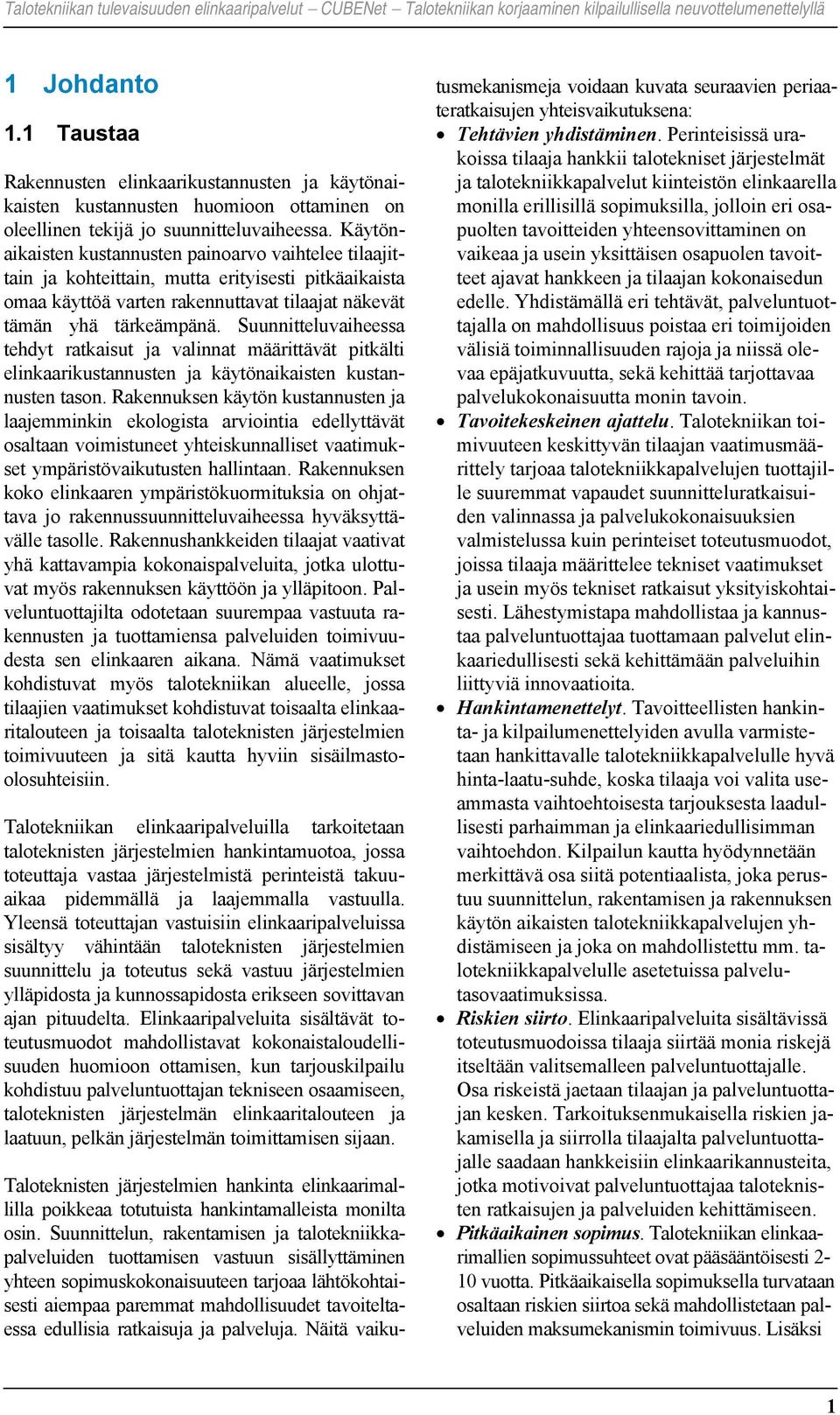 Suunnitteluvaiheessa tehdyt ratkaisut ja valinnat määrittävät pitkälti elinkaarikustannusten ja käytönaikaisten kustannusten tason.