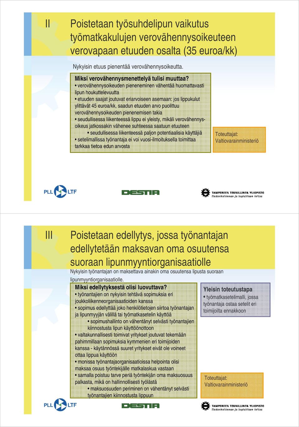 verovähennysoikeuden pieneneminen vähentää huomattavasti lipun houkuttelevuutta etuuden saajat joutuvat eriarvoiseen asemaan: jos lippukulut ylittävät 45 euroa/kk, saadun etuuden arvo puolittuu