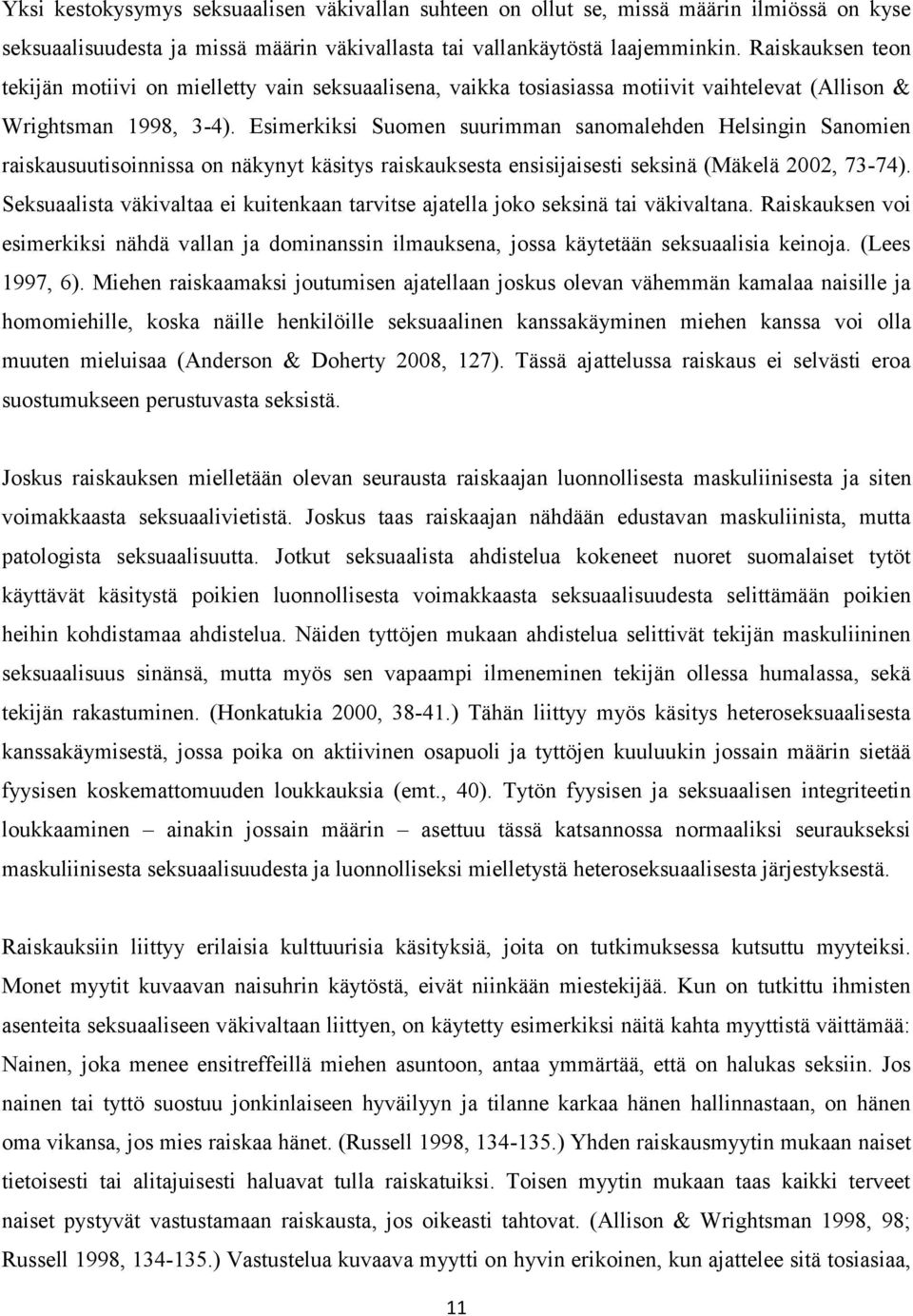 Esimerkiksi Suomen suurimman sanomalehden Helsingin Sanomien raiskausuutisoinnissa on näkynyt käsitys raiskauksesta ensisijaisesti seksinä (Mäkelä 2002, 73-74).