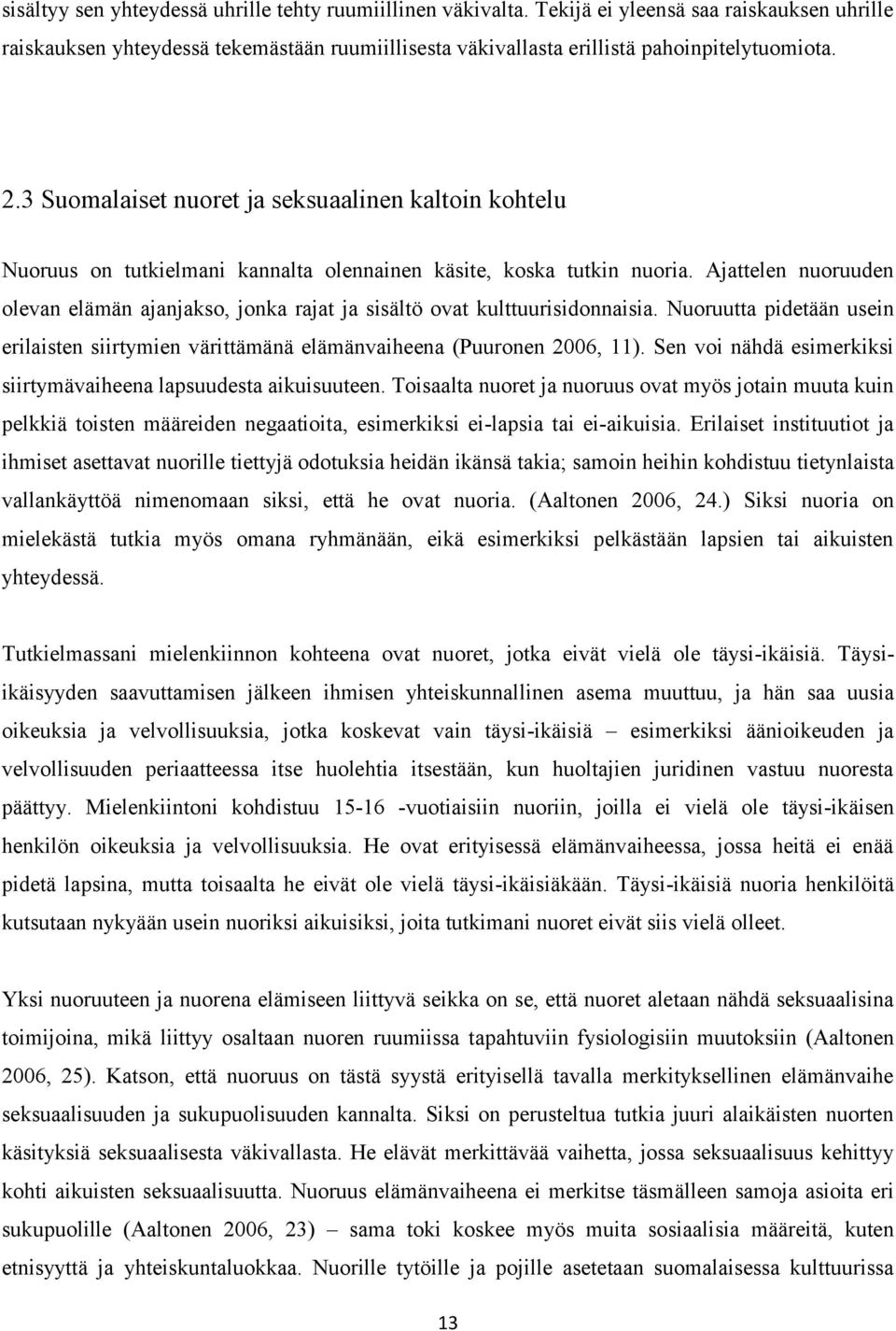 Ajattelen nuoruuden olevan elämän ajanjakso, jonka rajat ja sisältö ovat kulttuurisidonnaisia. Nuoruutta pidetään usein erilaisten siirtymien värittämänä elämänvaiheena (Puuronen 2006, 11).