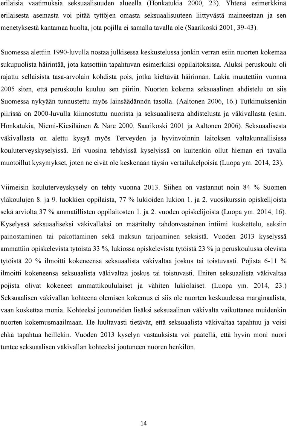 39-43). Suomessa alettiin 1990-luvulla nostaa julkisessa keskustelussa jonkin verran esiin nuorten kokemaa sukupuolista häirintää, jota katsottiin tapahtuvan esimerkiksi oppilaitoksissa.