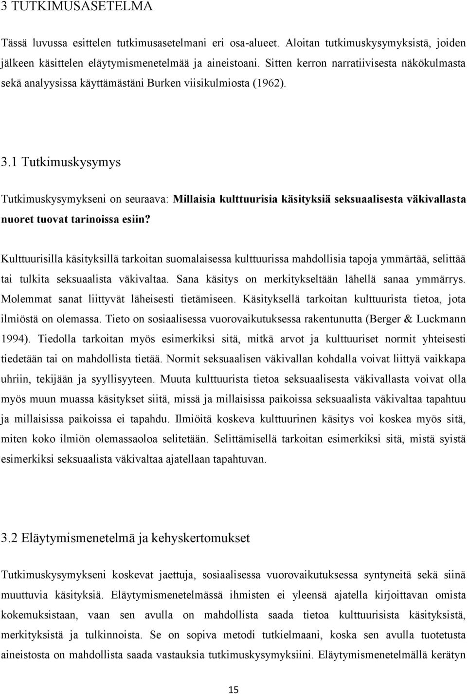 1 Tutkimuskysymys Tutkimuskysymykseni on seuraava: Millaisia kulttuurisia käsityksiä seksuaalisesta väkivallasta nuoret tuovat tarinoissa esiin?