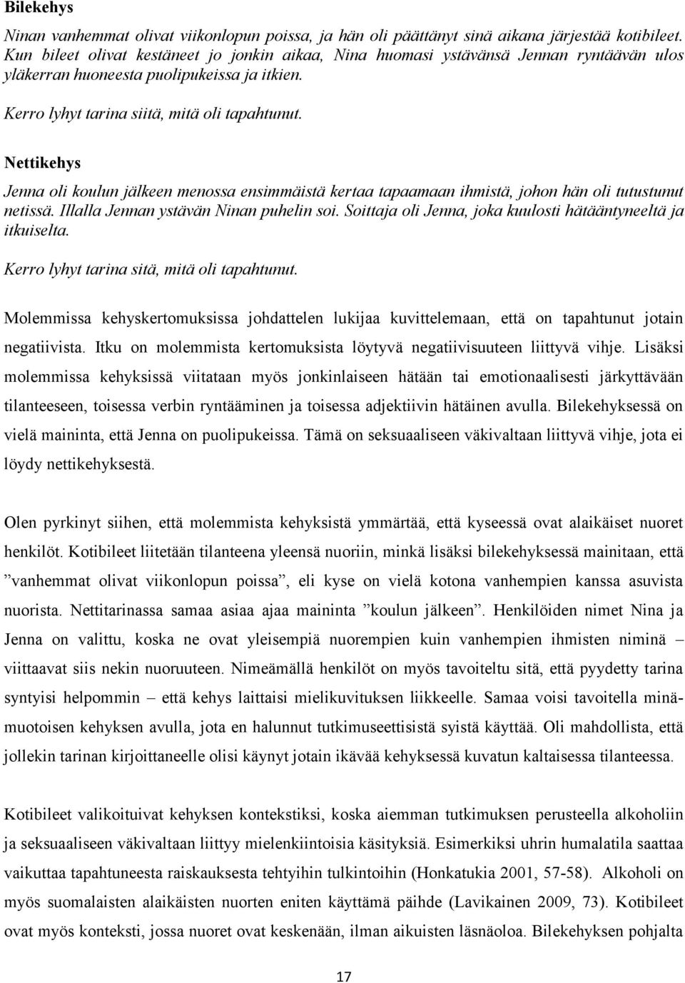 Nettikehys Jenna oli koulun jälkeen menossa ensimmäistä kertaa tapaamaan ihmistä, johon hän oli tutustunut netissä. Illalla Jennan ystävän Ninan puhelin soi.