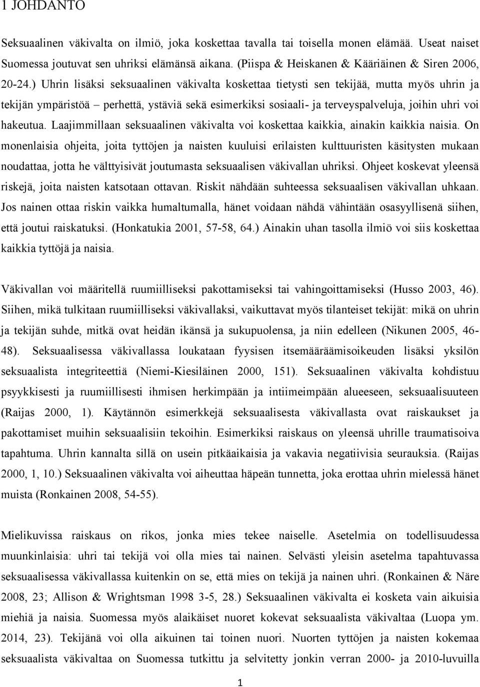 ) Uhrin lisäksi seksuaalinen väkivalta koskettaa tietysti sen tekijää, mutta myös uhrin ja tekijän ympäristöä perhettä, ystäviä sekä esimerkiksi sosiaali- ja terveyspalveluja, joihin uhri voi