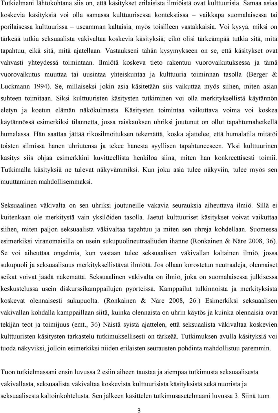 Voi kysyä, miksi on tärkeää tutkia seksuaalista väkivaltaa koskevia käsityksiä; eikö olisi tärkeämpää tutkia sitä, mitä tapahtuu, eikä sitä, mitä ajatellaan.