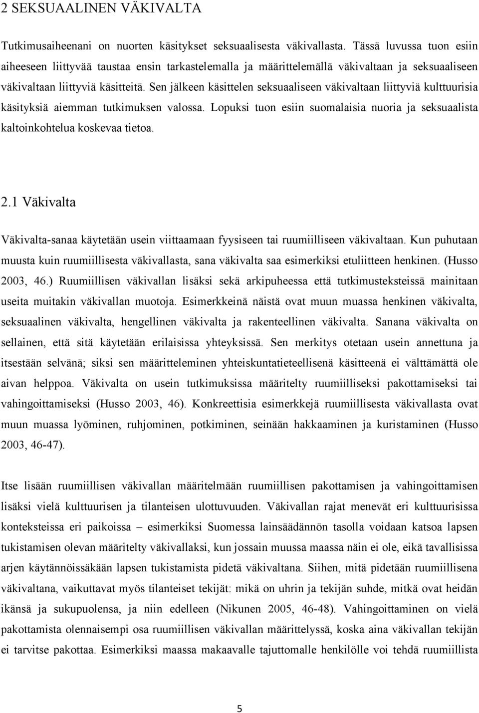 Sen jälkeen käsittelen seksuaaliseen väkivaltaan liittyviä kulttuurisia käsityksiä aiemman tutkimuksen valossa. Lopuksi tuon esiin suomalaisia nuoria ja seksuaalista kaltoinkohtelua koskevaa tietoa.