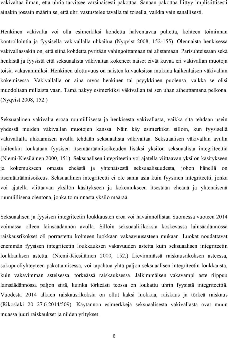 Olennaista henkisessä väkivallassakin on, että siinä kohdetta pyritään vahingoittamaan tai alistamaan.