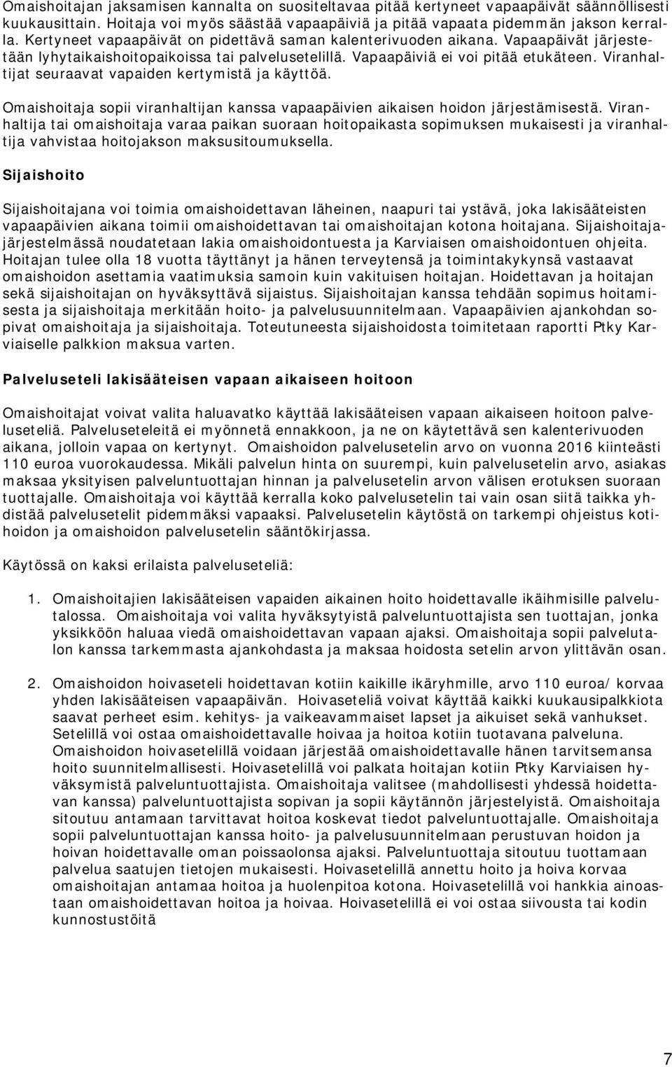 Viranhaltijat seuraavat vapaiden kertymistä ja käyttöä. Omaishoitaja sopii viranhaltijan kanssa vapaapäivien aikaisen hoidon järjestämisestä.