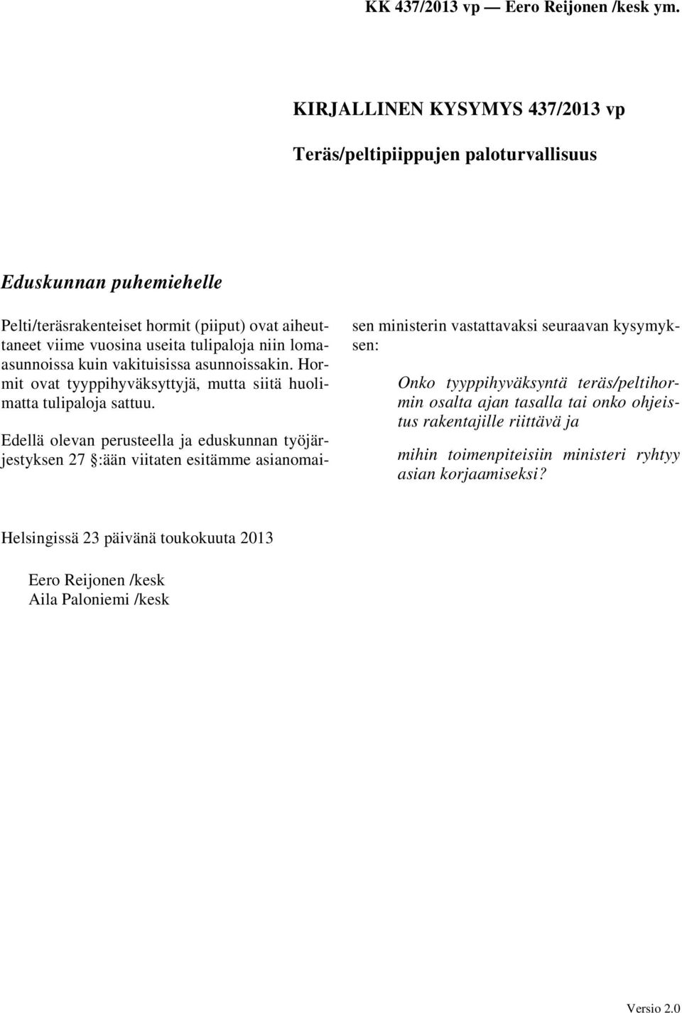 Edellä olevan perusteella ja eduskunnan työjärjestyksen 27 :ään viitaten esitämme asianomaisen ministerin vastattavaksi seuraavan kysymyksen: Onko tyyppihyväksyntä