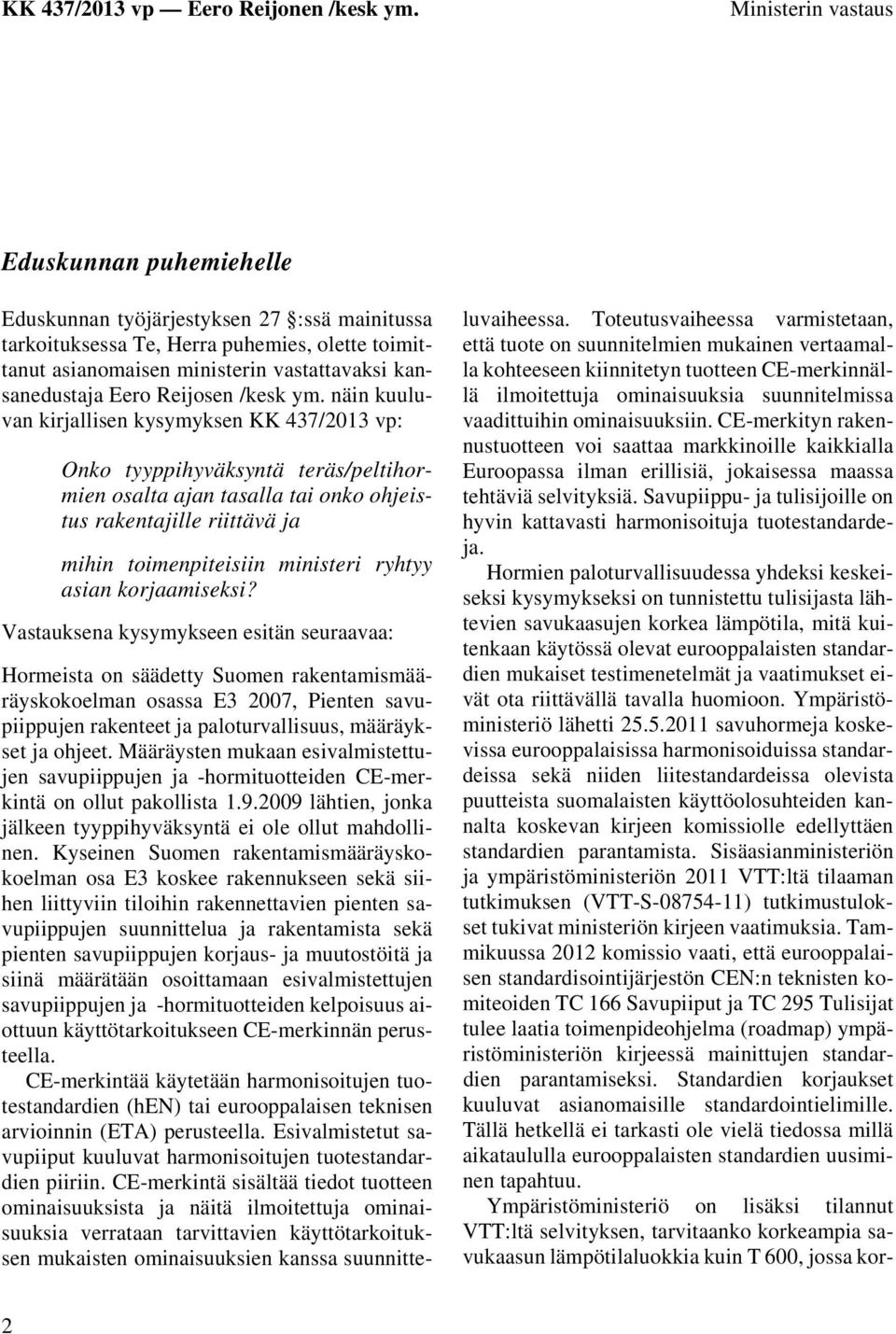 näin kuuluvan kirjallisen kysymyksen KK 437/2013 vp: Onko tyyppihyväksyntä teräs/peltihormien osalta ajan tasalla tai onko ohjeistus rakentajille riittävä ja mihin toimenpiteisiin ministeri ryhtyy