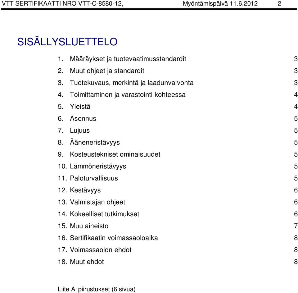 Lujuus 5 8. Ääneneristävyys 5 9. Kosteustekniset ominaisuudet 5 10. Lämmöneristävyys 5 11. Paloturvallisuus 5 12. Kestävyys 6 13.