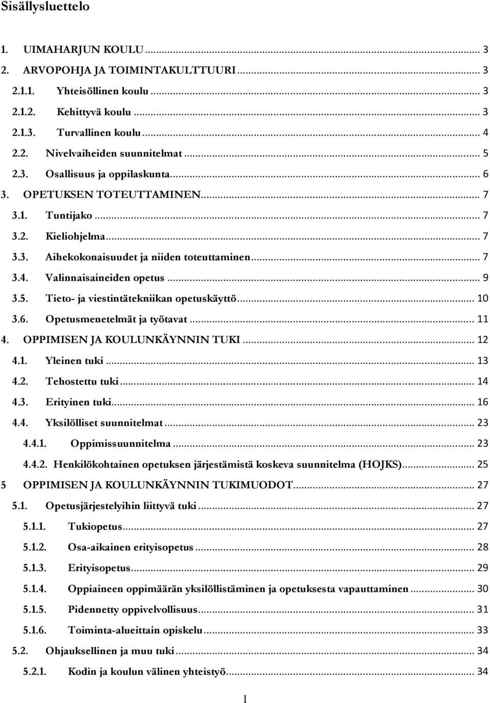 .. 9 3.5. Tieto- ja viestintätekniikan opetuskäyttö... 10 3.6. Opetusmenetelmät ja työtavat... 11 4. OPPIMISEN JA KOULUNKÄYNNIN TUKI... 12 4.1. Yleinen tuki... 13 4.2. Tehostettu tuki... 14 4.3. Erityinen tuki.