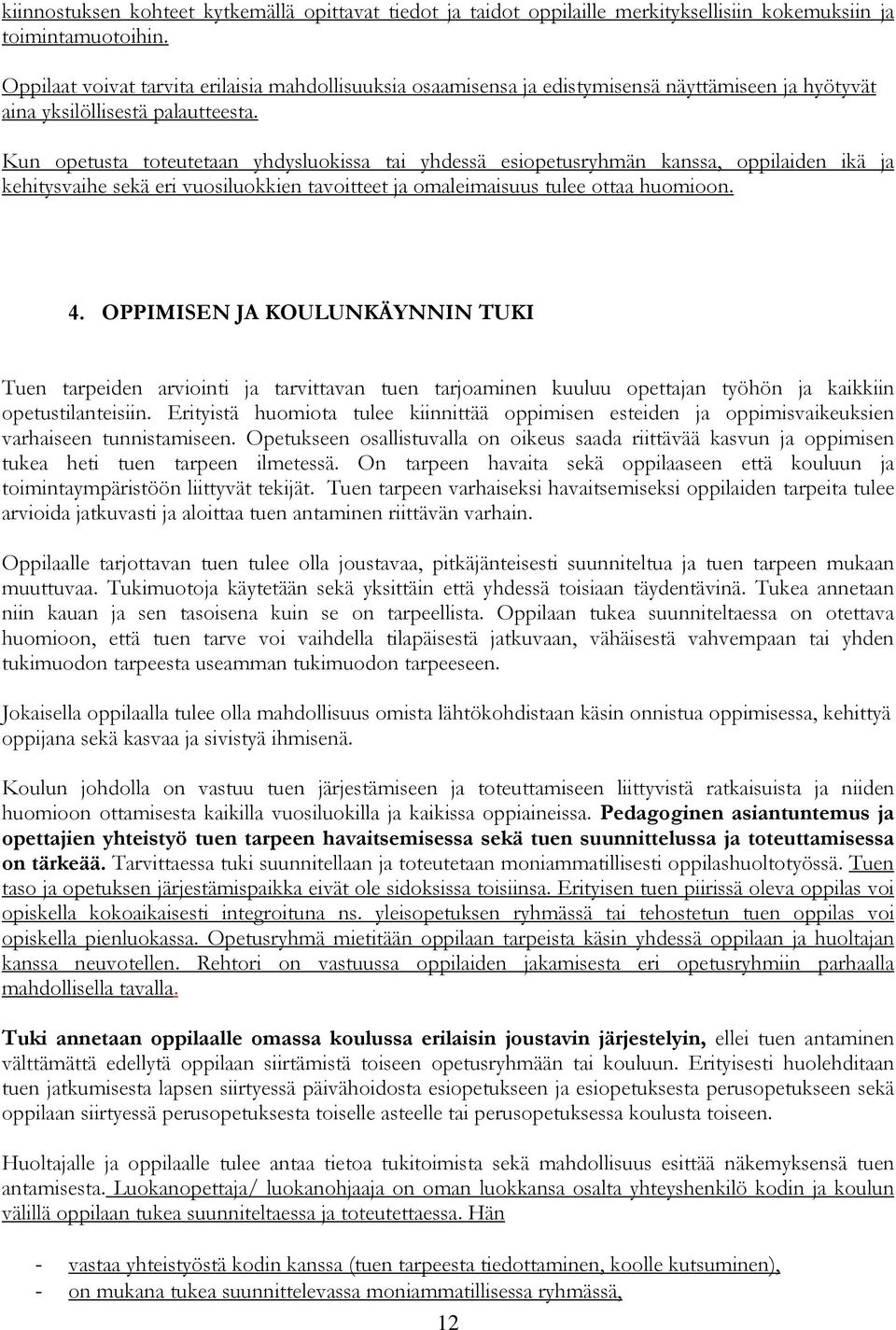 Kun opetusta toteutetaan yhdysluokissa tai yhdessä esiopetusryhmän kanssa, oppilaiden ikä ja kehitysvaihe sekä eri vuosiluokkien tavoitteet ja omaleimaisuus tulee ottaa huomioon. 4.